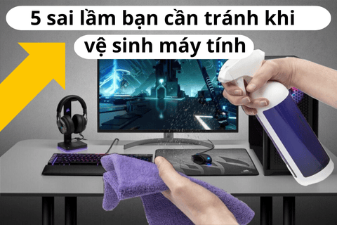 5 sai lầm bạn cần tránh khi vệ sinh máy tính