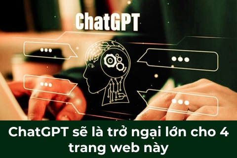 ChatGPT sẽ là trở ngại rất lớn cho 4 loại trang web này