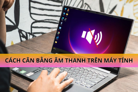 Hướng dẫn cân bằng lại âm thanh trên máy tính Windows 11